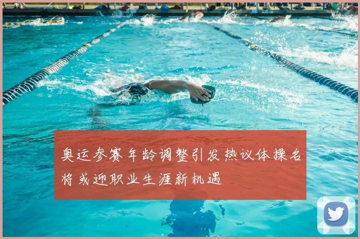 奥运参赛年龄调整引发热议体操名将或迎职业生涯新机遇