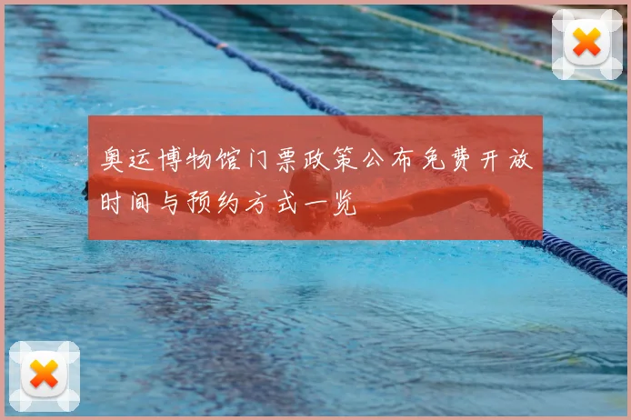 奥运博物馆门票政策公布免费开放时间与预约方式一览