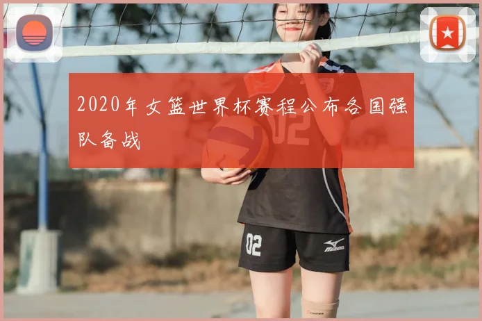 2020年女篮世界杯赛程公布各国强队备战