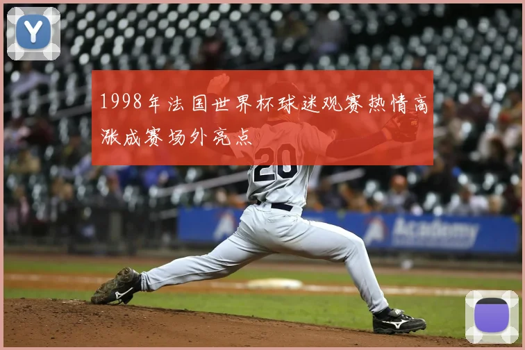 1998年法国世界杯球迷观赛热情高涨成赛场外亮点