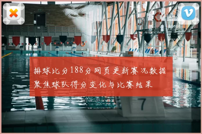 排球比分188分网页更新赛况数据 聚焦球队得分变化与比赛结果